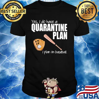Yes I do have a quarantine plan I plan on baseball shirt