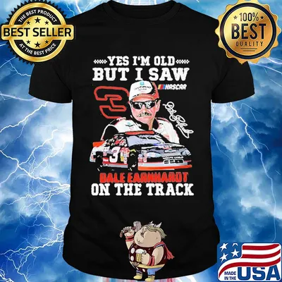 Yes I'm old but I saw dale earnhardt on the track shirt