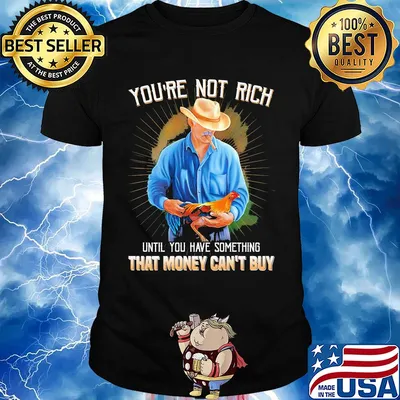 You're not rich until you have something that money can't buy rooster shirt