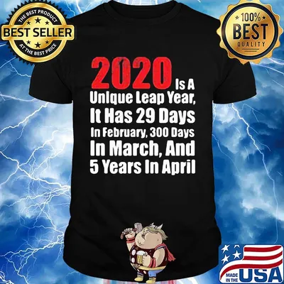 2020 is a unlque leap year it has 29 days in February 300 days in March and 5 years in April shirt