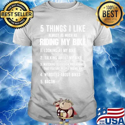 5 Things I Like Almost As Much As Riding My Bike Looking Talking Watching Websites Bacon Shirt