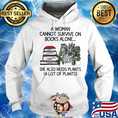 A woman cannot survive on book alone she also needs plants a lot of plants s Hoodie