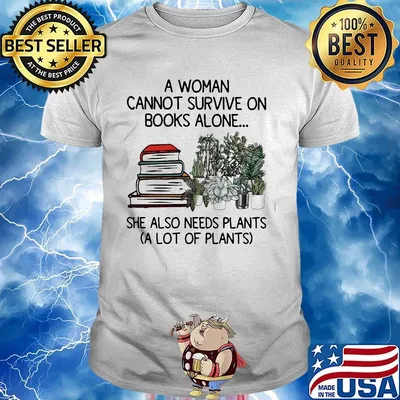 A woman cannot survive on book alone she also needs plants a lot of plants shirt