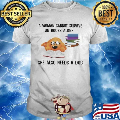 A woman cannot survive on books alone she also needs a dog shirt