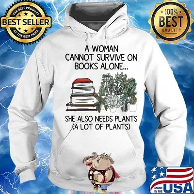 A woman cannot survive on books alone she also needs plants a lot of plants s Hoodie