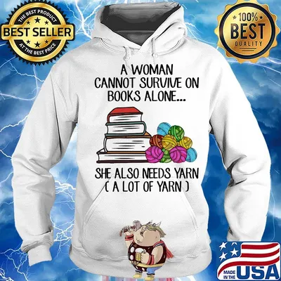 A woman cannot survive on books alone she also needs yarn a lot of yarn white s Hoodie