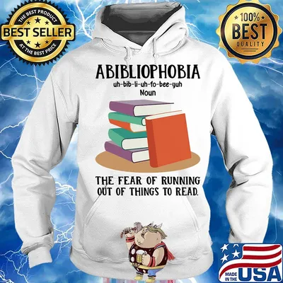 Abibliophobia The Fear Of Running Out Of Things To Read Book Shirt Hoodie