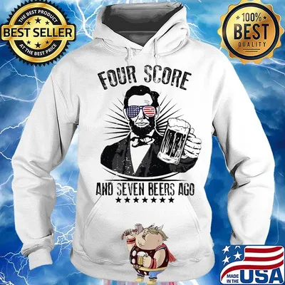 Abraham lincoln four score and seven beers ago america happy 4th july independence day s Hoodie