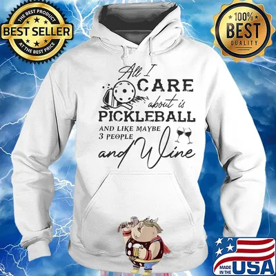 All I care about is pickleball and like maybe 3 people and wine s Hoodie