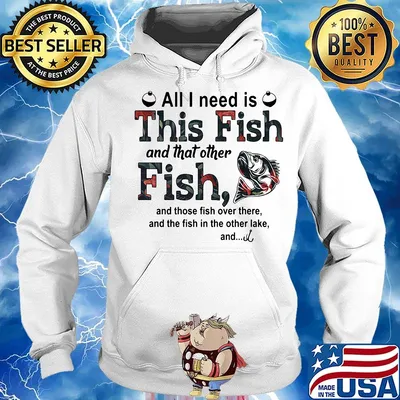 All I need is this fish and that other fish and those fish over there s Hoodie