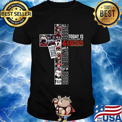 All i need today is a little bit of 49ers and a whole lot of jesus football shirt