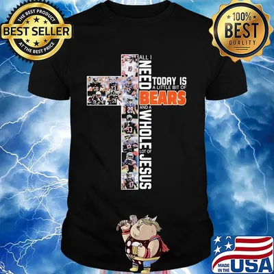 All i need today is a little bit of chicago bears and a whole lot of jesus shirt