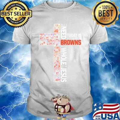 All i need today is a little bit of cleveland browns and a whole lot of jesus shirt