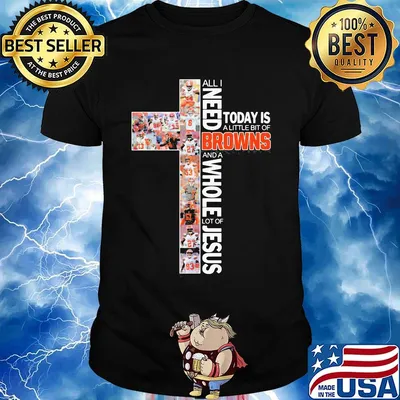 All i need today is a little bit of cleveland browns and a whole lot of jesus shirt
