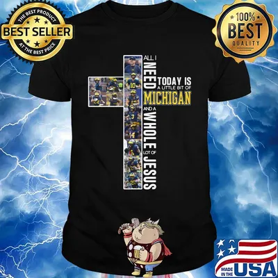 All i need today is a little bit of michigan wolverines football and a whole lot of jesus shirt