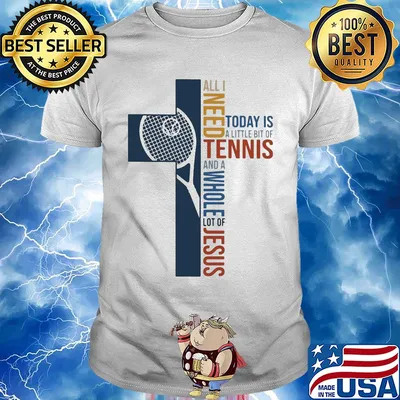 All I need today is a little bit of Tennis and a whole lot of jesus shirt