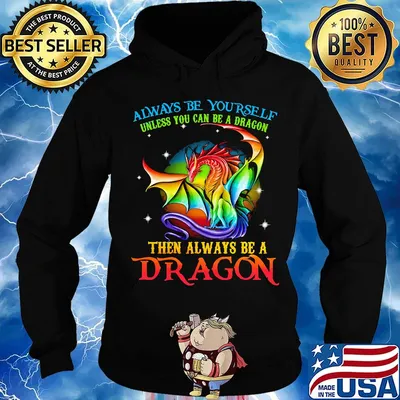 Always Be Yourself Unless You Can Be A Dragon Then Always Be A Dragon LGBT Shirt Hoodie