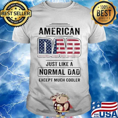 American dad just like a normal dad except much cooler american flag independence day shirt