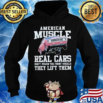 American Muscle Real Cars Don't Power The Front Wheels They Lift Them Shirt Hoodie