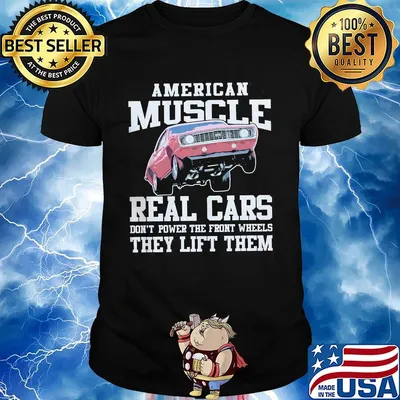 American Muscle Real Cars Don't Power The Front Wheels They Lift Them Shirt