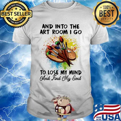And into the art room i go to lose my mind and find my soul shirt