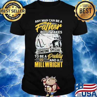 Any man can be a father but it takes someone special to be a daddy and a millwright shirt