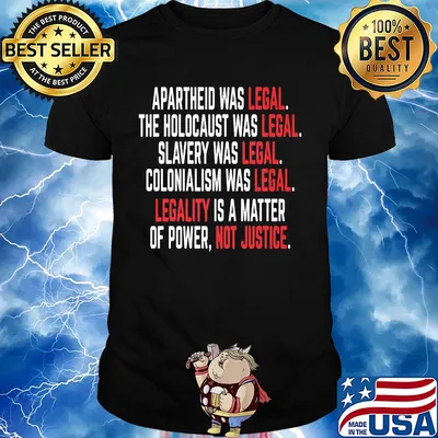 Apartheid the holocaust slavery colonialism was legal legality is a matter of power not justice shirt