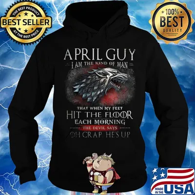 April Guy I Am The Kind Of Man That When My Feet Hit The Floor Each Moring The Devil Says Oh Crap He's UP Shirt Hoodie