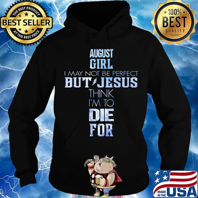 August girl I may not be perfect but jesus think I'm to die for s Hoodie