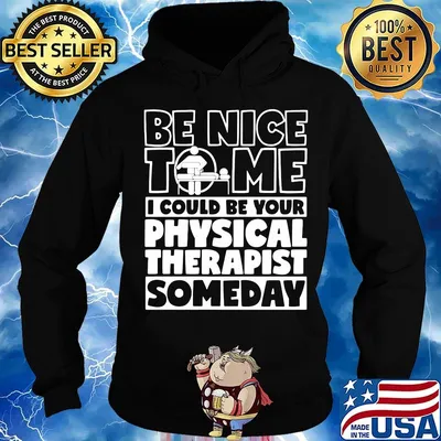 Be nice to me i could be your physical therapist someday s Hoodie
