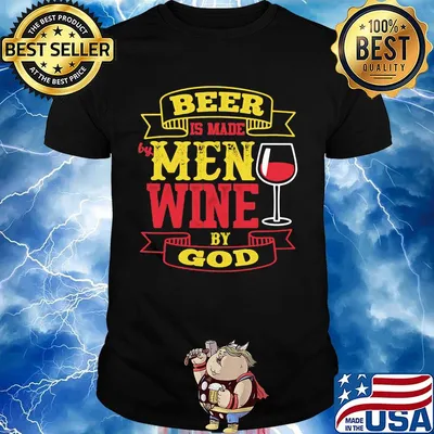 Beer Is Made By Men Wine By God Shirt
