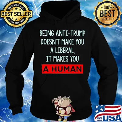 Being anti-trump doesn't make you a liberal it makes you a human s Hoodie