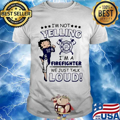 Betty boop I'm not yelling I'm a firefighter we just talk loud shirt