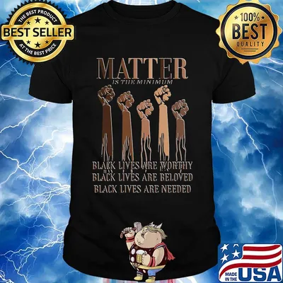 Black Lives Matter Are Worthy Beloved Needed Shirt