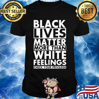 Black lives matter more than white feelings check your privilege line shirt