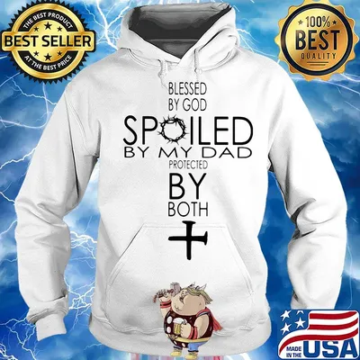 Blessed By God Spoiled By My Dad Protected By Both Cross Shirt Hoodie