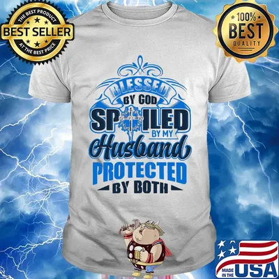 Blessed by god spoiled by my husband protected my both shirt