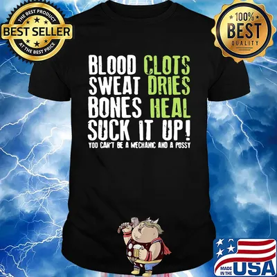 Blood clots sweat dries bones heal suck it up you can't be a mechanic shirt