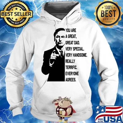 Bob odenkirk you are a great great dad very special very handsome really terrific everyone agrees s Hoodie