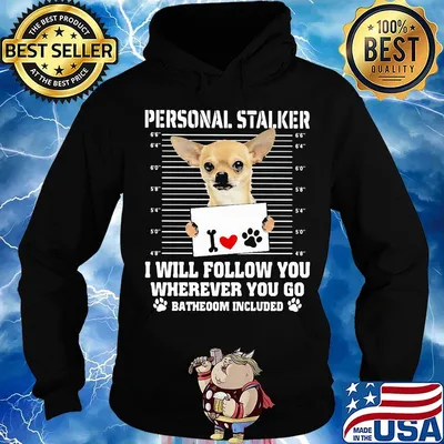 Chihuahua personal stalker i will follow you wherever you go bathroom included paws s Hoodie