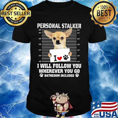 Chihuahua personal stalker i will follow you wherever you go bathroom included paws shirt