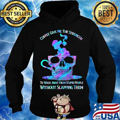 Coffee Give Me The Strength To Walk Away From Stupid People Without Slapping Them Skull Shirt Hoodie