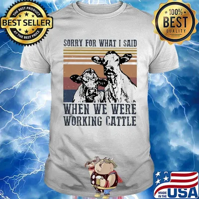 Cow sorry for what i said when we were working cattle vintage retro shirt