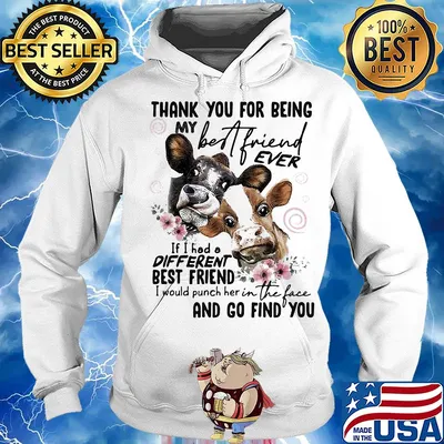 Cow thank you for being my best friend ever if I had a different best friend I would punch her in the face and go find you flowers s Hoodie