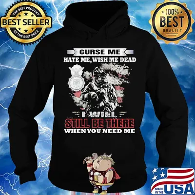 Curse Me Hate Me Wish Me Dead I Will Still Be There When You Need Me Shirt Hoodie