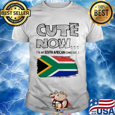 Cute now til my south african comes out shirt