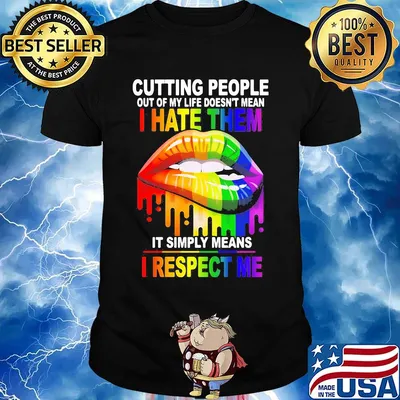 Cutting People Out Of My Lifr Doesn't Mean I Hate It Simply Meand I Respect Me Lips LGBT Shirt