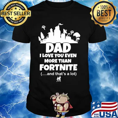 Dad I love you even more than fortnite and that's a lot shirt