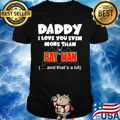 Daddy I love you even more than bat man and that's a lot happy father's day shirt