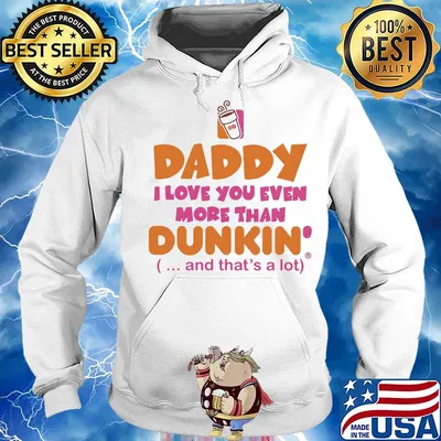 Daddy I love you even more than Dunkin donuts and that's a lot happy father's day s Hoodie